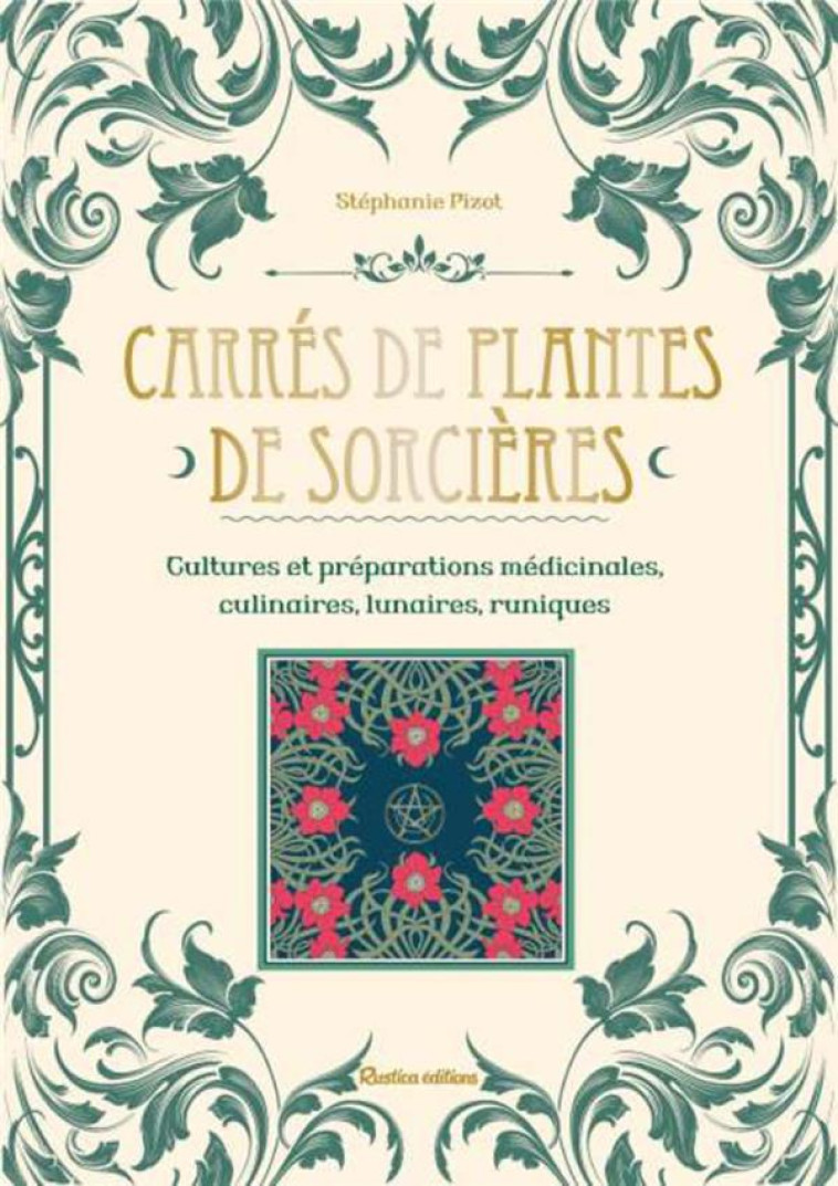 CARRES DE SORCIERE. POUR CULTIVER SES PLANTES GUERISSEUSES, LUNAIRES, ENCHANTERESSES ET CULINAIRES - RIBEIRO STEPHANIE - RUSTICA