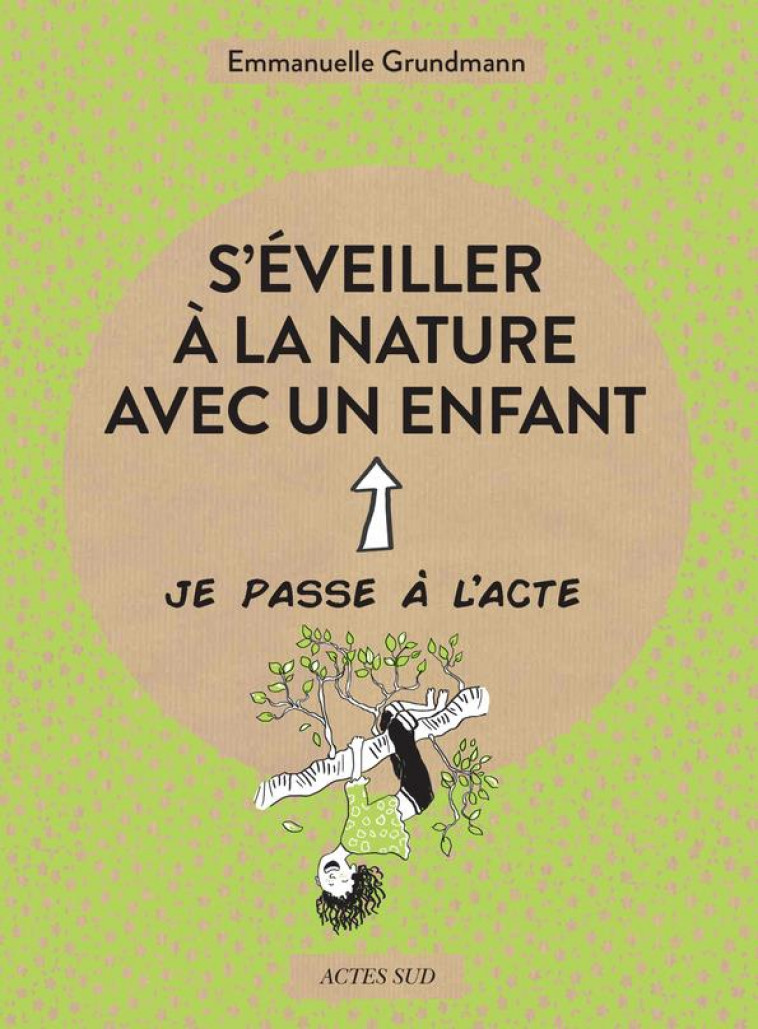 S'EVEILLER A LA NATURE AVEC UN ENFANT - GRUNDMANN/BALANDRAS - ACTES SUD