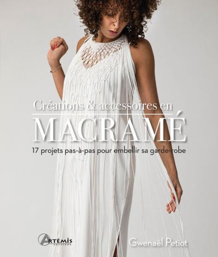 CREATIONS & ACCESSOIRES EN MACRAME - 17 PROJETS PAS-A-PAS POUR EMBELLIR SA GARDE-ROBE - PETIOT GWENAEL - ARTEMIS