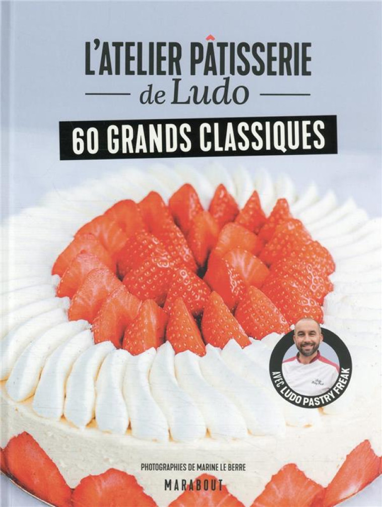 LES ATELIERS DE LUDO PASTRYFREAK : LES GRANDS CLASSIQUES DE LA PATISSERIE - PASTRYFREAK LUDO - MARABOUT