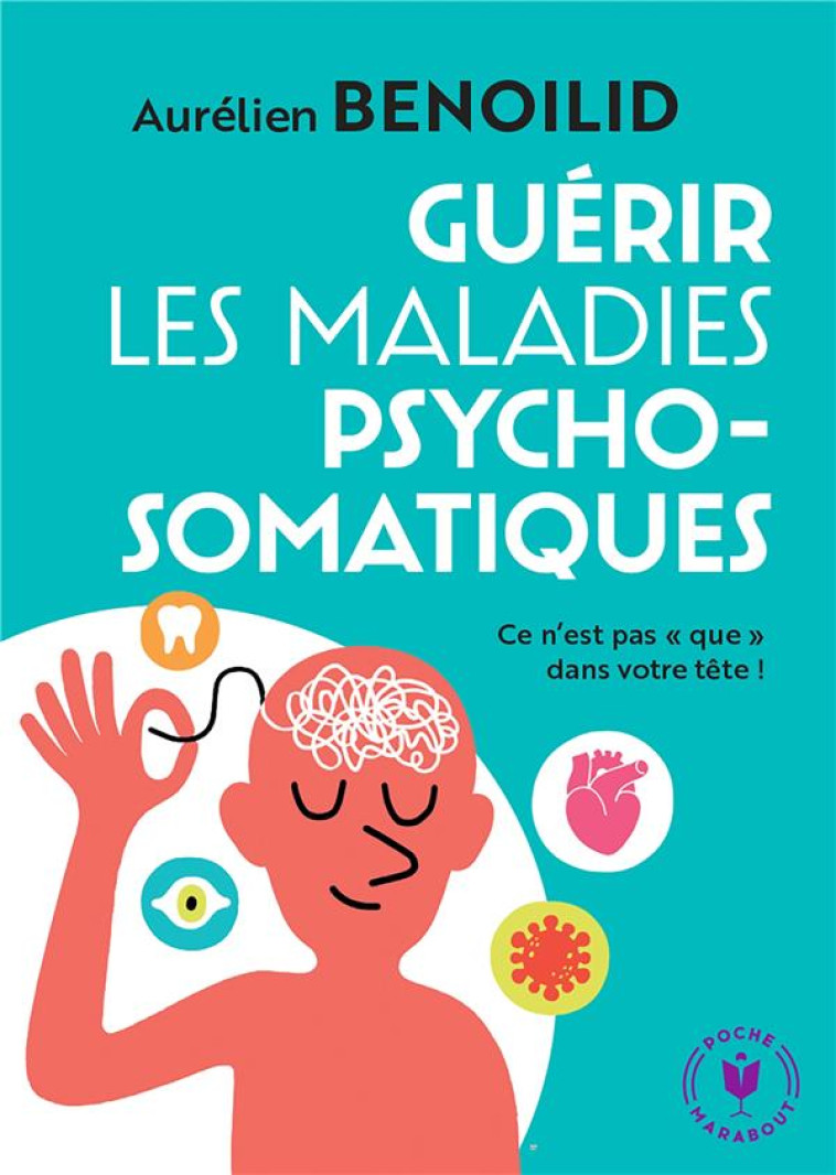 GUERIR LES MALADIES PSYCHOSOMATIQUES - CE N'EST PAS  QUE  DANS VOTRE TETE ! - BENOILID AURELIEN - MARABOUT