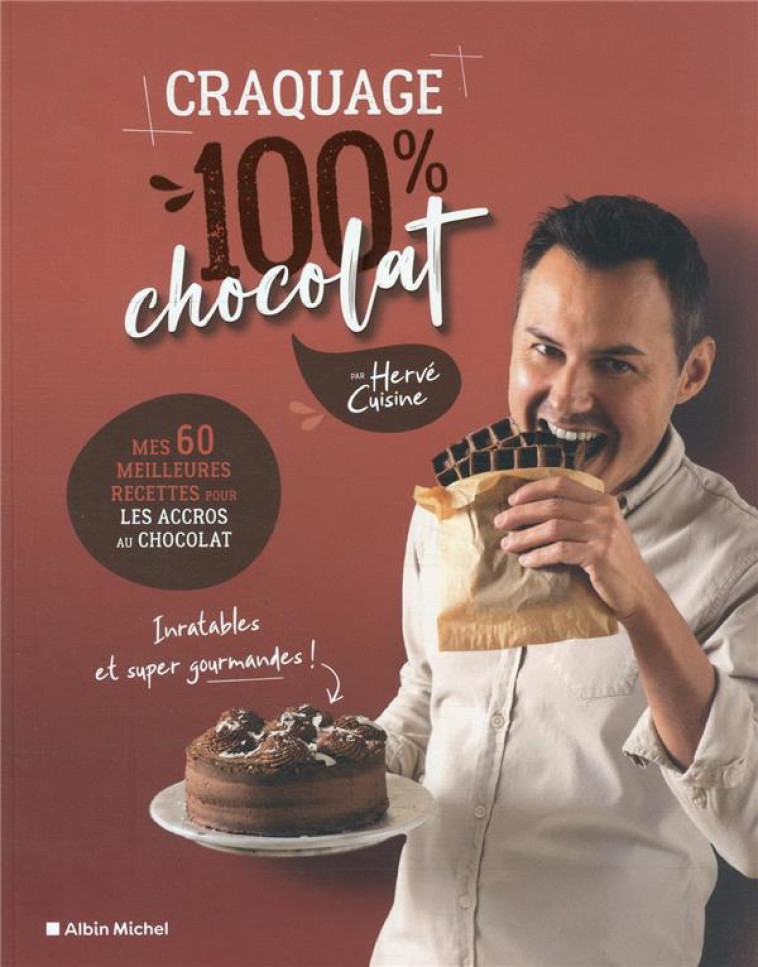 CRAQUAGE 100% CHOCOLAT - MES 60 MEILLEURES RECETTES AU CHOCOLAT POUR FONDRE DE PLAISIR ! - CUISINE HERVE - ALBIN MICHEL