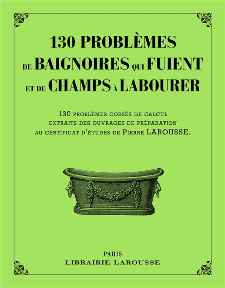 130 PROBLEMES DE BAIGNOIRES QUI FUIENT ET D E CHAMPS A LABOURER - XXX - Larousse