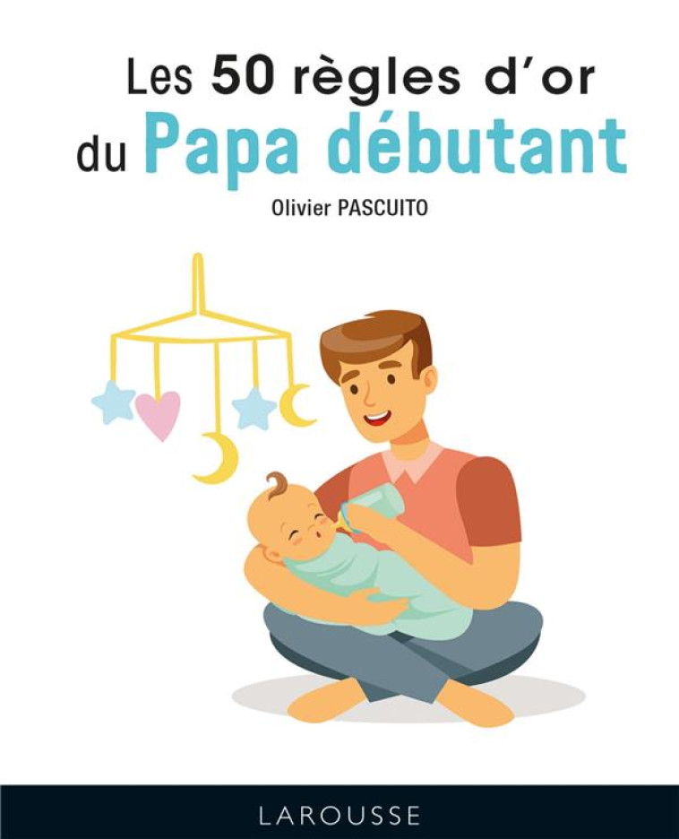 LES 50 REGLES D-OR DU PAPA DEBUTANT - PASCUITO OLIVIER - LAROUSSE