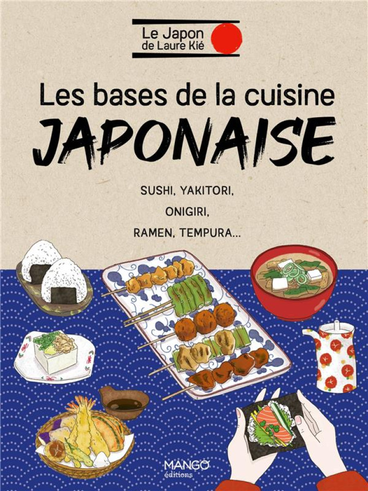 LES BASES DE LA CUISINE JAPONAISE. SUSHI, YAKITORI, ONIGIRI, RAMEN ET PLUS ENCORE ! - KIE/KISHI - MANGO