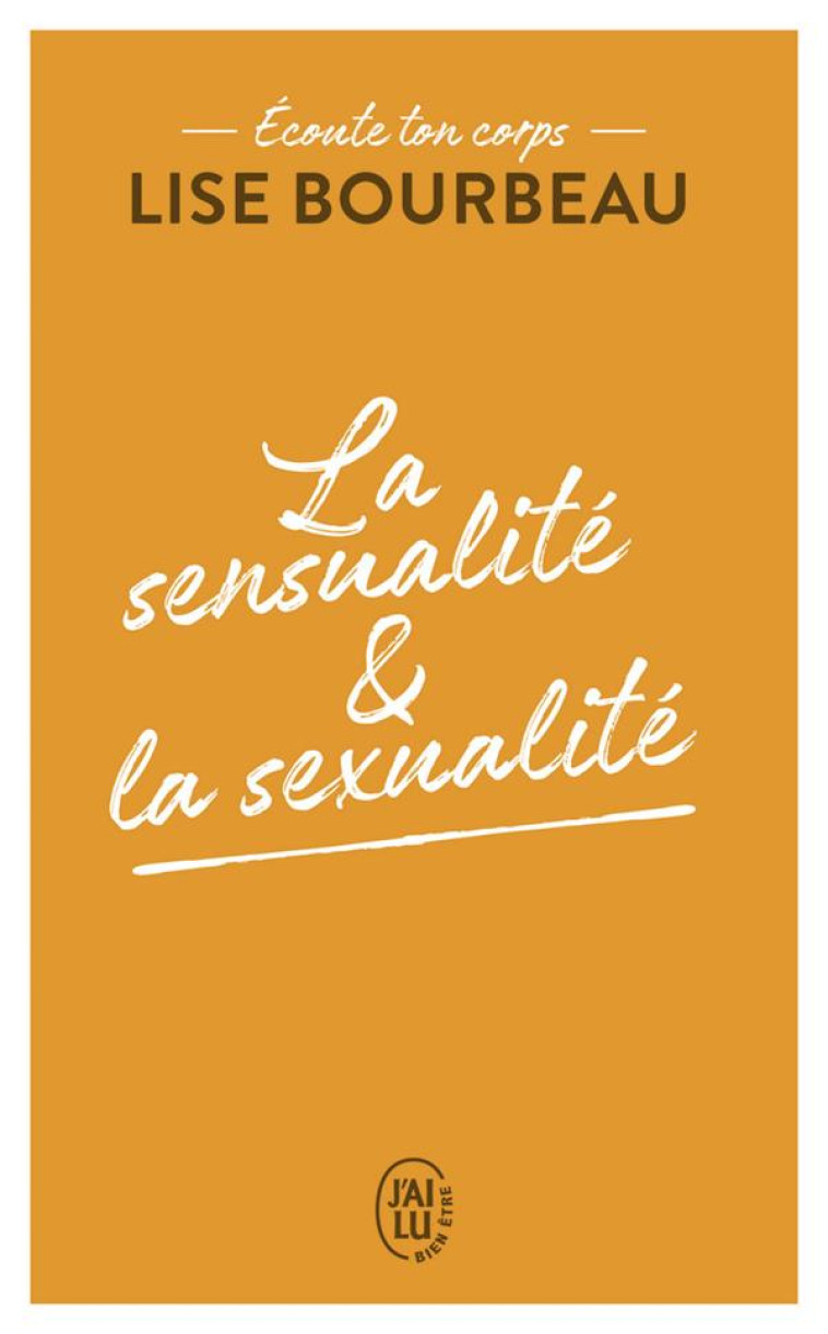 ECOUTE TON CORPS - LA SENSUALITE ET LA SEXUALITE - LA SENSUALITE ET LA SEXUALITE - BOURBEAU LISE - J'AI LU