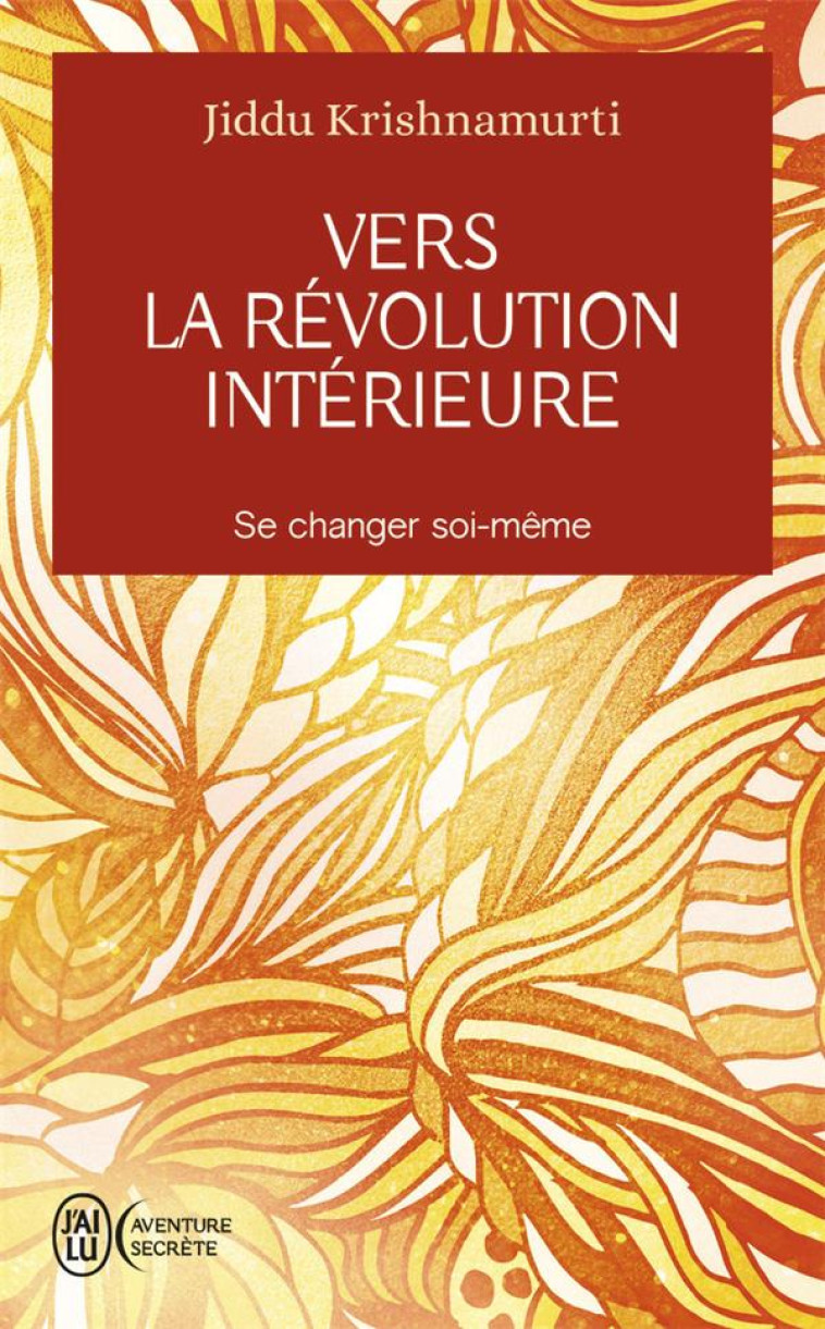 VERS LA REVOLUTION INTERIEURE - SE CHANGER SOI-MEME - KRISHNAMURTI JIDDU - J'AI LU