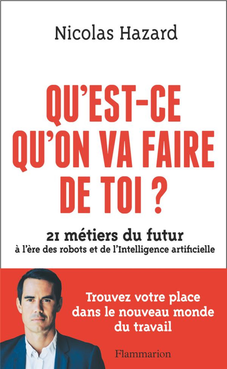 QU'EST-CE QU'ON VA FAIRE DE TOI ? - 21 METIERS DU FUTUR A L'ERE DES ROBOTS ET DE L'INTELLIGENCE ARTI - HAZARD NICOLAS - FLAMMARION