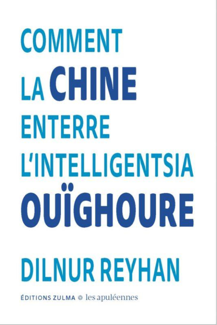 LES APULEENNES #1 - COMMENT LA CHINE ENTERRE L'INTELLIGENTSIA OUIGHOURE - REYHAN DILNUR - ZULMA