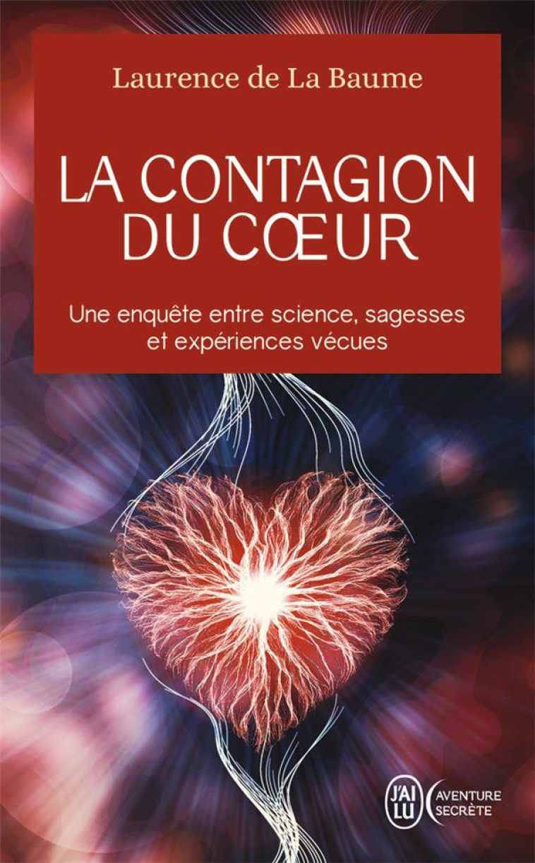 LA CONTAGION DU COEUR - UNE ENQUETE ENTRE SCIENCE, SAGESSES ET EXPERIENCES VECUE - UNE ENQUETE ENTRE - LA BAUME LAURENCE DE - J'AI LU