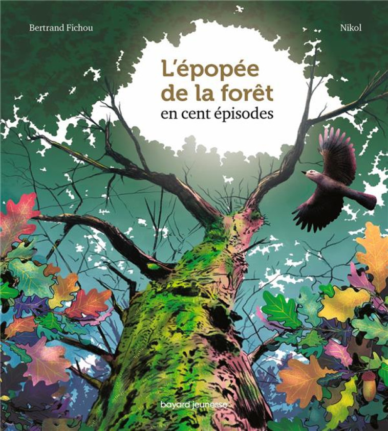 L'EPOPEE DE LA FORET EN 100 EPISODES - FICHOU/NIKOL/GAUDRAT - BAYARD JEUNESSE