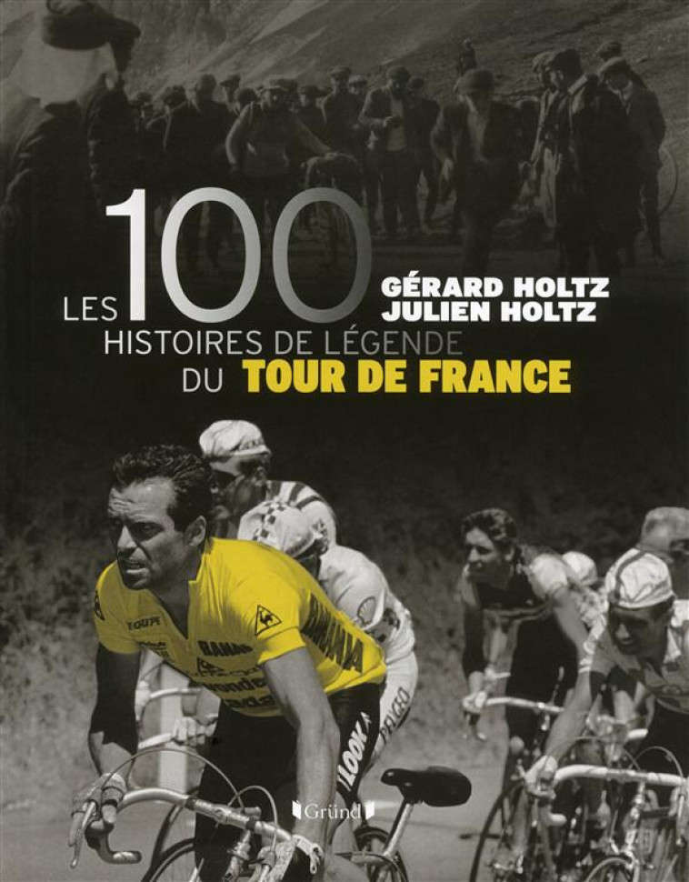 LES 100 HISTOIRES DE LEGENDE DU TOUR DE FRA NCE - HOLTZ - Gründ