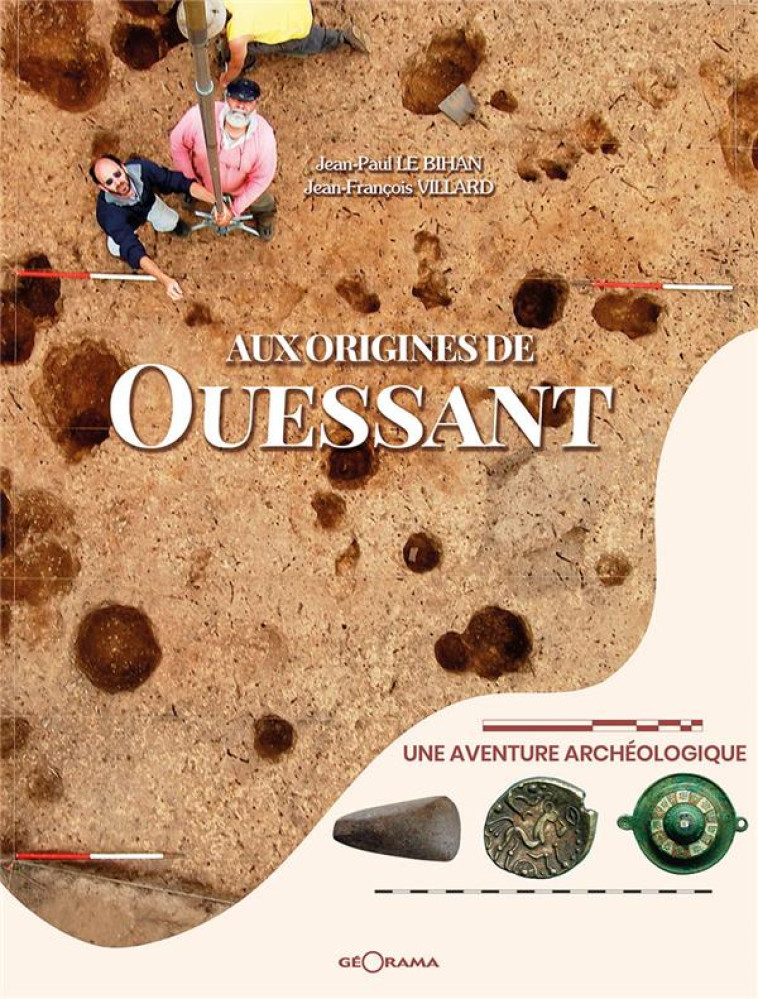 AUX ORIGINES DE OUESSANT UNE AVENTURE ARCHEOLOGIQUE - LE BIHAN JEAN-PAUL - GEORAMA