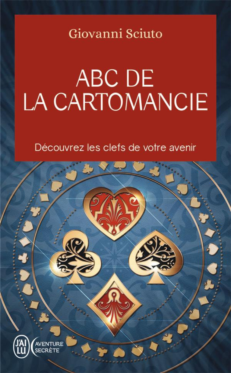 ABC DE LA CARTOMANCIE - DECOUVREZ LES CLEFS DE VOTRE AVENIR - GIOVANNI SCIUTO - J'AI LU