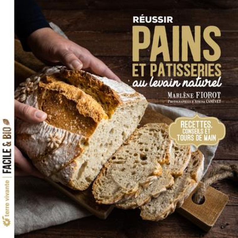 REUSSIR PAINS ET PATISSERIES AU LEVAIN NATUREL - RECETTES, COSNEILS ET TOURS DE MAIN - FIOROT/CANEVET - TERRE VIVANTE