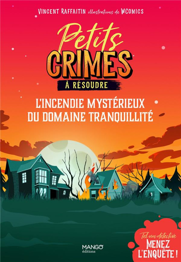 PETITS CRIMES A RESOUDRE - L'INCENDIE MYSTERIEUX DU DOMAINE TRANQUILLITE - RAFFAITIN/WCOMICS - MANGO