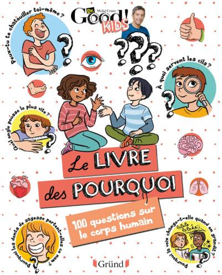 DR GOOD ! KIDS - LE LIVRE DES POURQUOI - 100 QUESTIONS SUR LE CORPS HUMAIN - DR GOOD/TADAM ! - GRUND