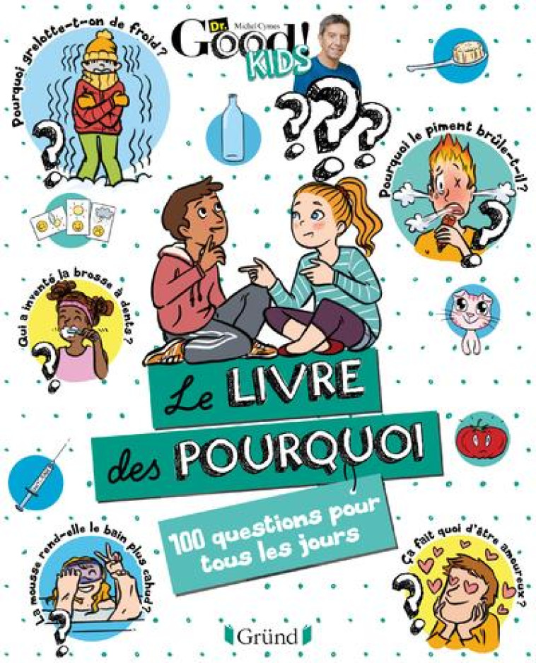 DR GOOD ! KIDS - LE LIVRE DES POURQUOI - 100 QUESTIONS POUR TOUS LES JOURS - DR GOOD/TADAM ! - GRUND