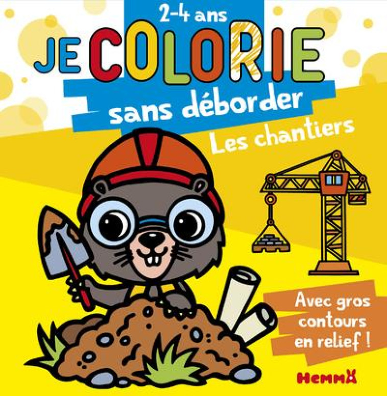 JE COLORIE SANS DEBORDER (2-4 ANS) - LE CHANTIER T58 - COLLECTIF/PIETTE - HEMMA