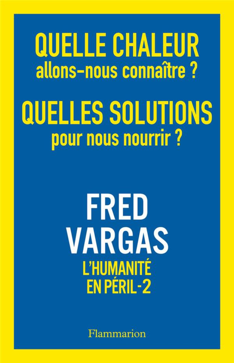 QUELLE CHALEUR ALLONS NOUS CONNAITRE ? QUELLES SOLUTIONS POUR NOUS NOURRIR ? - VARGAS FRED - FLAMMARION