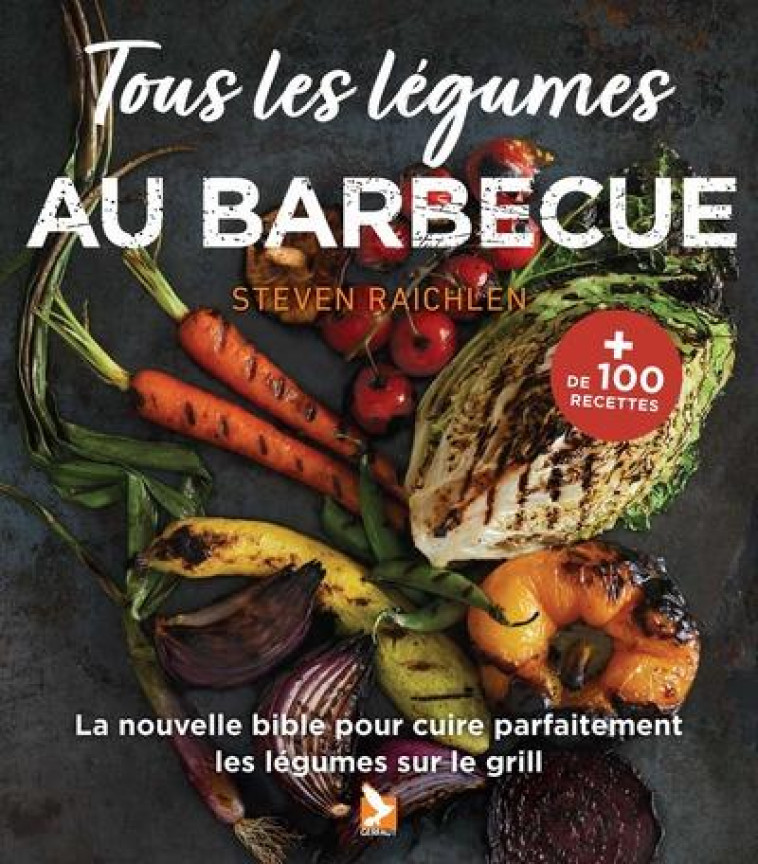 TOUS LES LEGUMES AU BARBECUE - LA NOUVELLE BIBLE POUR LES CUIRE PARFAITEMENT - RAICHLEN STEVEN - GERFAUT