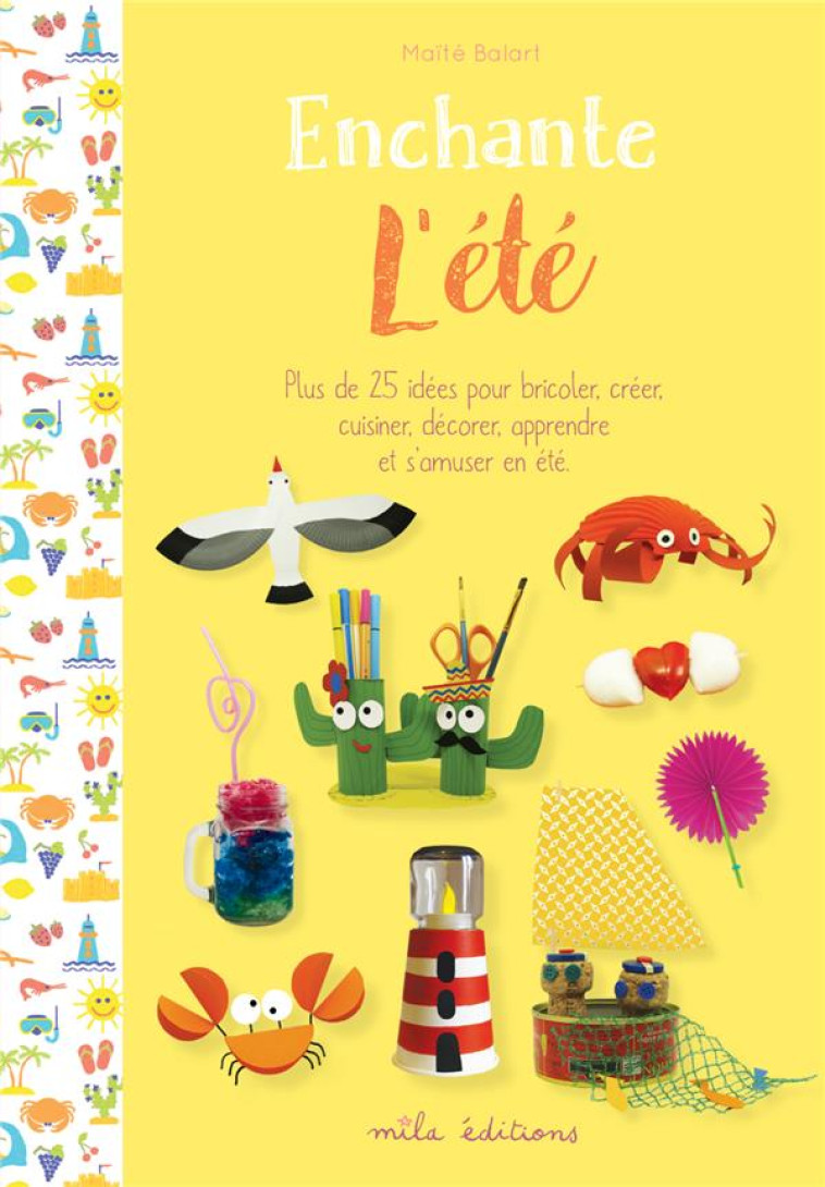 ENCHANTE L'ETE - PLUS DE 25 ACTIVITES POUR BRICOLER, CREER, CUISINER, DECORER, APPRENDRE ET S'AMUSER - BALART MAITE - MILA