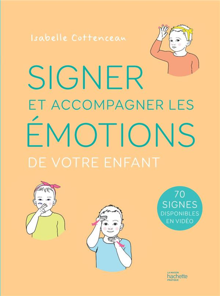 SIGNER ET ACOMPAGNER LES EMOTIONS DE VOTRE ENFANT - COTTENCEAU ISABELLE - HACHETTE