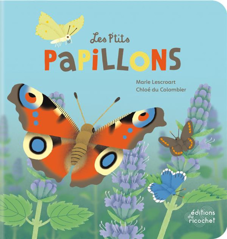 LES P'TITS PAPILLONS (COLL. EVEIL NATURE) - LESCROART/COLOMBIER - RICOCHET