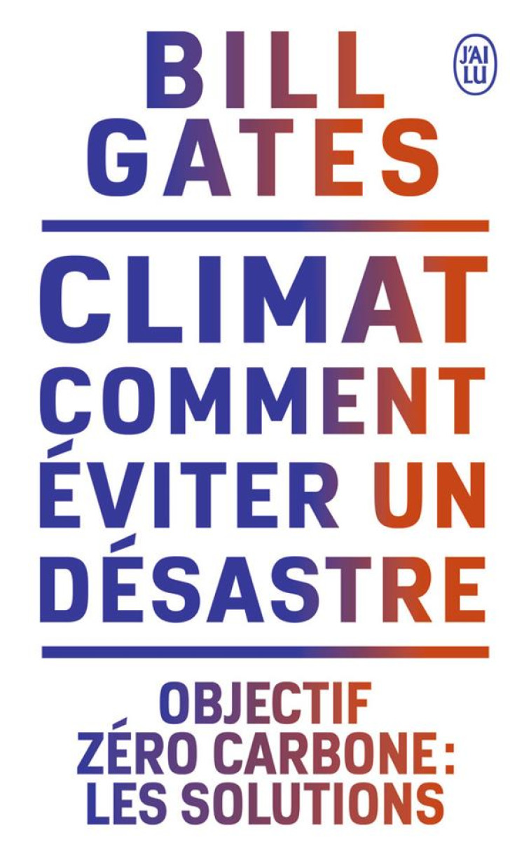 CLIMAT - COMMENT EVITER UN DESASTRE - GATES BILL - J'AI LU