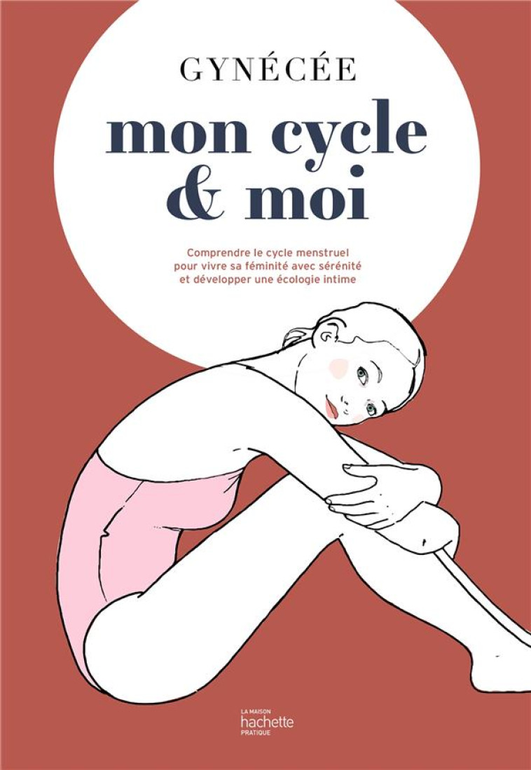 MON CYCLE ET MOI - TOUTES LES METHODES NATURELLES POUR PRENDRE LE CONTROLE - GYNECEE - HACHETTE