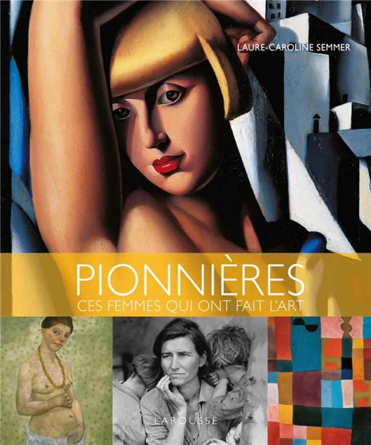 PIONNIERES, CES FEMMES QUI ONT FAIT L'ART - SEMMER L-C. - LAROUSSE