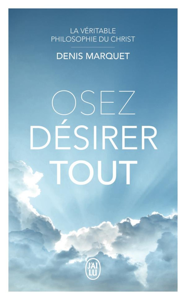 OSEZ DESIRER TOUT - MARQUET DENIS - J'AI LU