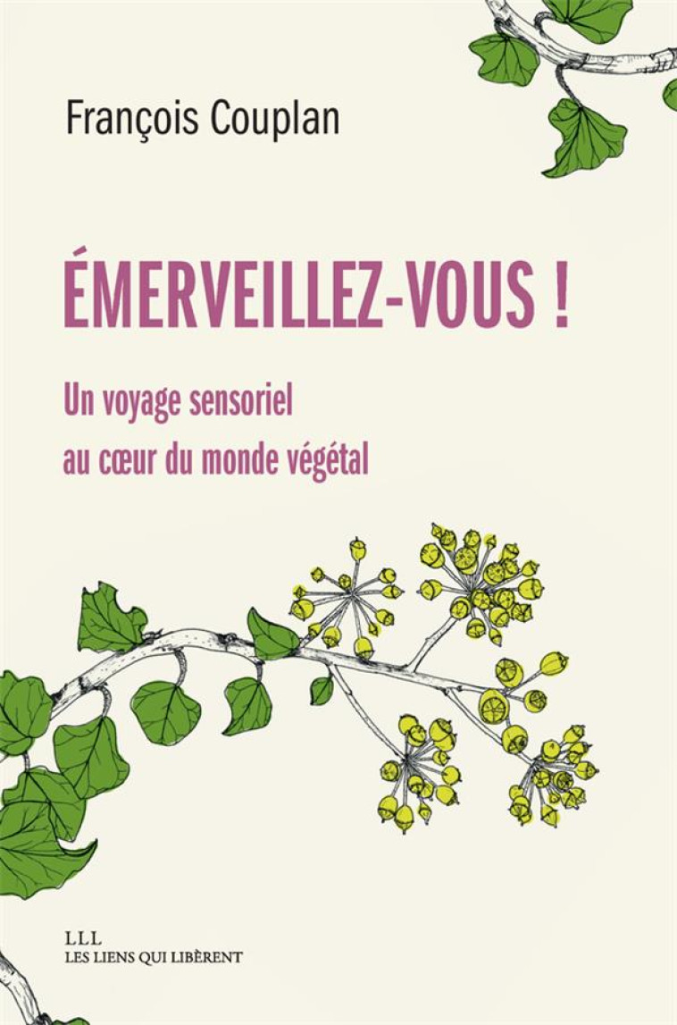 EMERVEILLEZ VOUS - UN VOYAGE SENSORIEL AU COEUR DU MONDE VEGETAL - COUPLAN FRANCOIS - LIENS LIBERENT