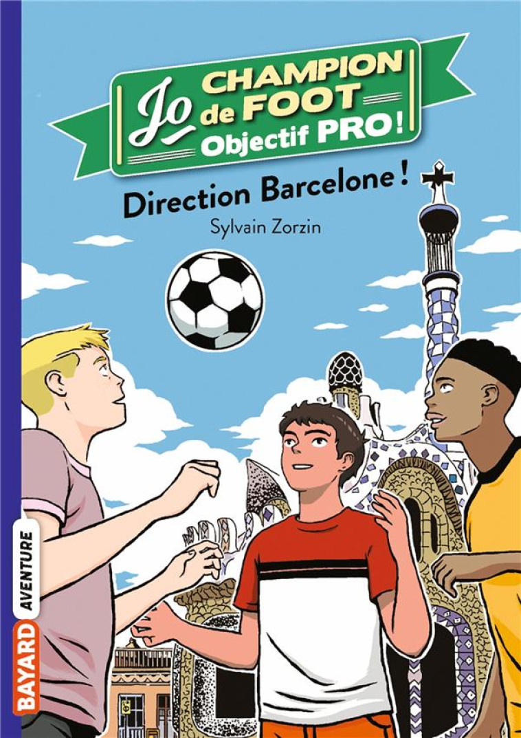 JO CHAMPION DE FOOT, OBJECTIF PRO !, TOME 10 - DIRECTION BARCELONE ! - ZORZIN/LE BOUCHER - BAYARD JEUNESSE