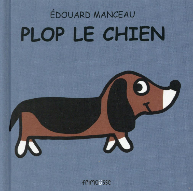 PLOP LE CHIEN - MANCEAU EDOUARD - Frimousse