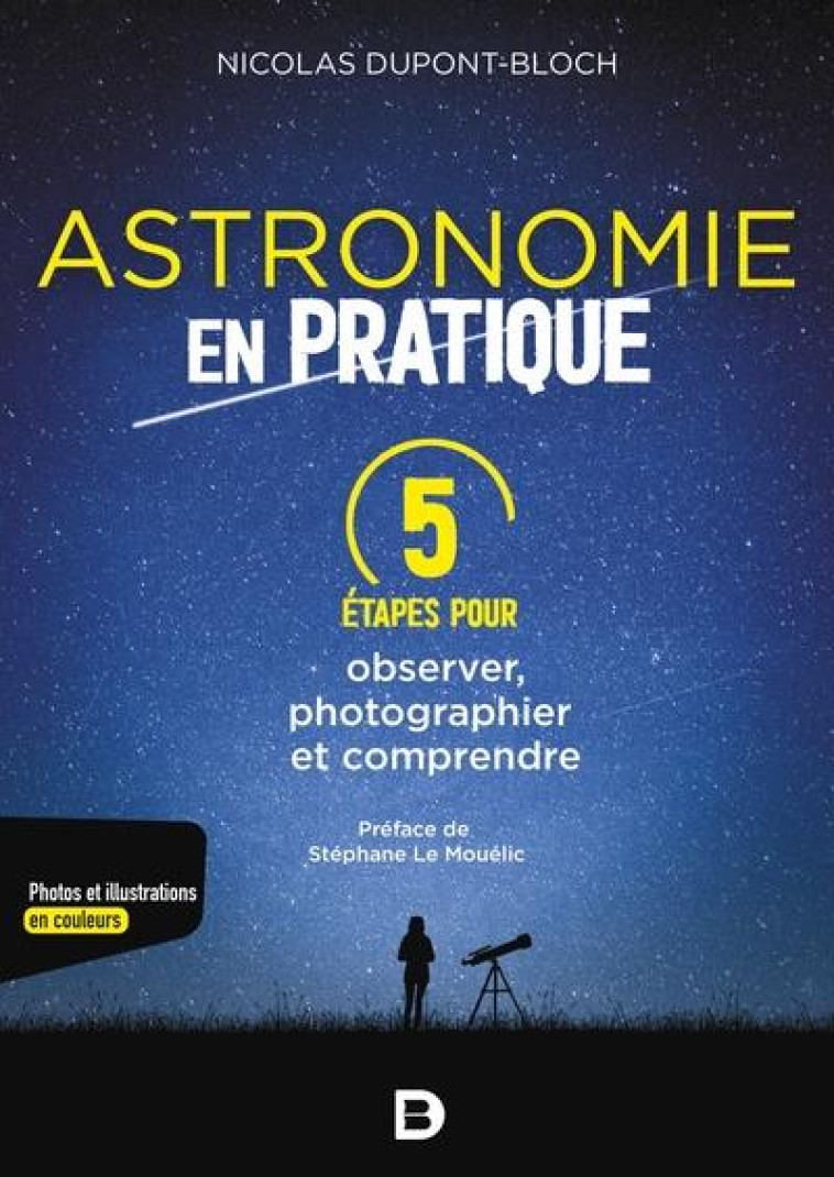 L'ASTRONOMIE EN PRATIQUE : 5 ETAPES POUR OBSERVER, PHOTOGRAPHIER ET COMPRENDRE - DUPONT-BLOCH/MOUELIC - DE BOECK SUP