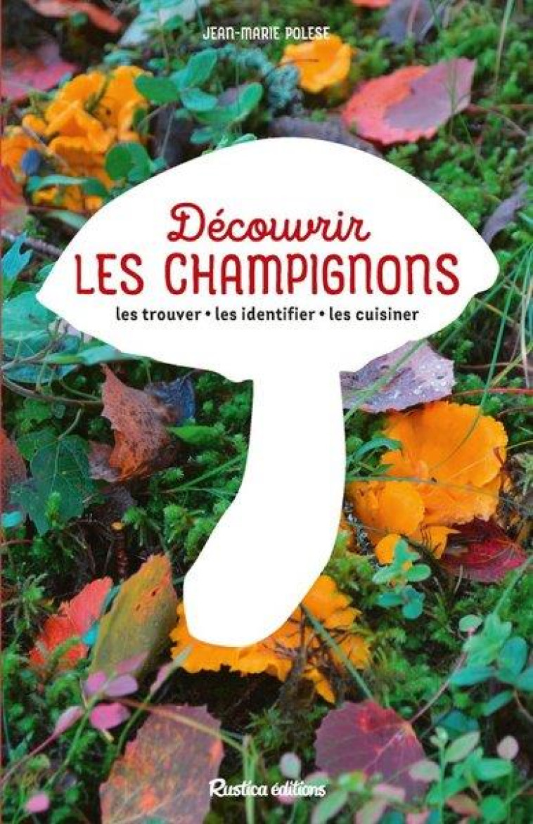 DECOUVRIR LES CHAMPIGNONS - POLESE JEAN-MARIE - RUSTICA