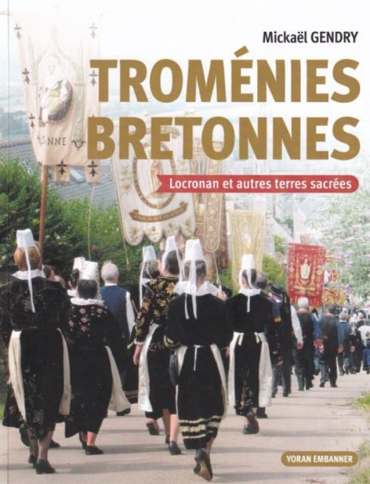 LOCRONAN TERRE SACREE - MINIHIS ET TROMENIE EN BRETAGNE - GENDRY MIKAEL - YORAN EMBANNER