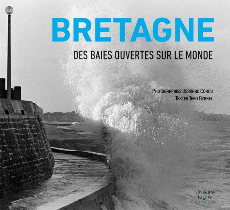 BRETAGNE - DES BAIES OUVERTES SUR LE MONDE - AZAREL/CORNU - AUTRE REG ART