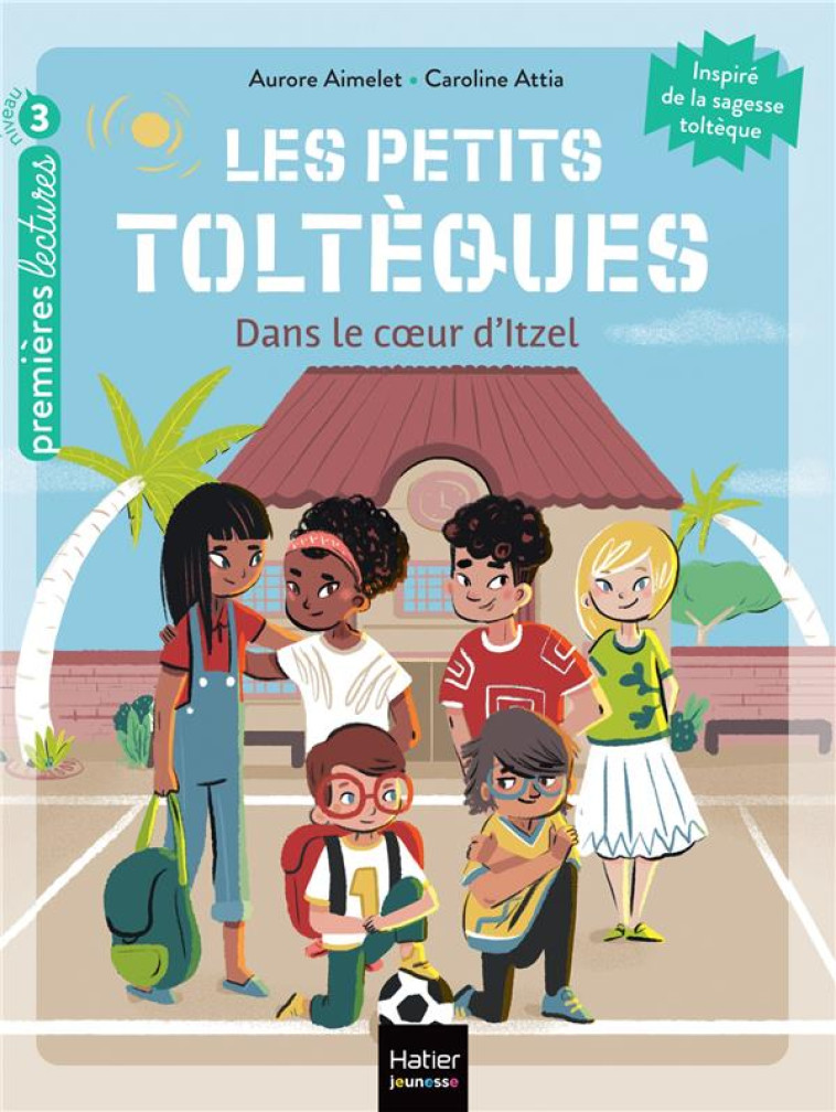 LES PETITS TOLTEQUES - T06 - LES PETITS TOLTEQUES - DANS LE COEUR D'ITZEL - CP/CE1 6/7 ANS - AIMELET/ATTIA - HATIER SCOLAIRE