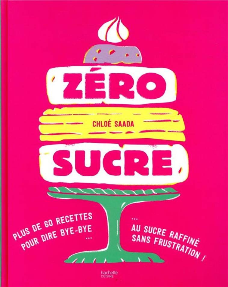 ZERO SUCRE - PLUS DE 60 RECETTES SANS SUCRE RAFFINES MAIS PAS SANS GOURMANDISE ! - SAADA CHLOE - HACHETTE