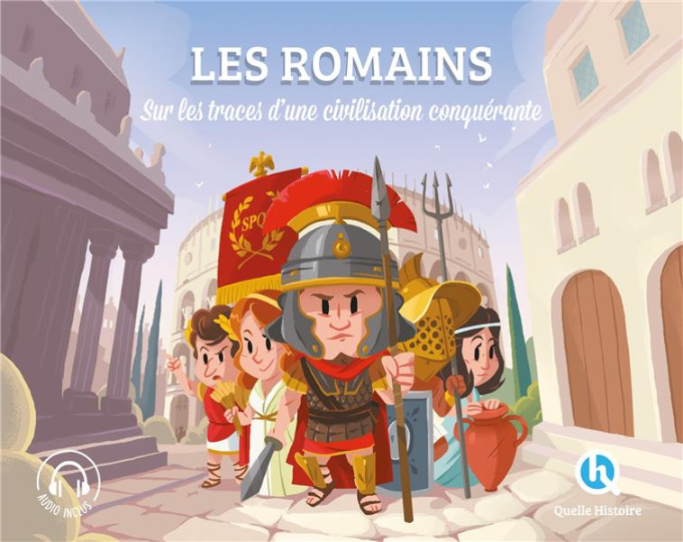 LES ROMAINS (CLASSIQUE +) - SUR LES TRACES D-UNE CIVILISATION CONQUERANTE - XXX - QUELLE HISTOIRE