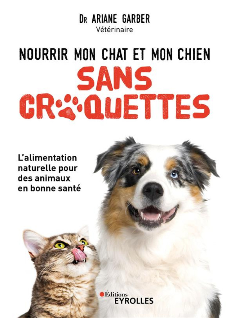 NOURRIR MON CHAT ET MON CHIEN SANS CROQUETTES - GARBER, ARIANE - EYROLLES