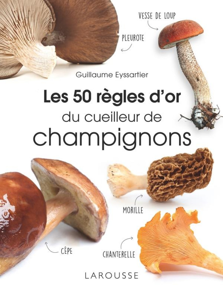 LES 50 REGLES D'OR DU CUEILLEUR DE CHAMPIGNONS - EYSSARTIER GUILLAUME - LAROUSSE