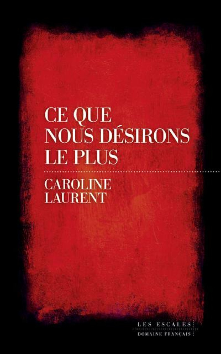 CE QUE NOUS DESIRONS LE PLUS - LAURENT CAROLINE - LES ESCALES