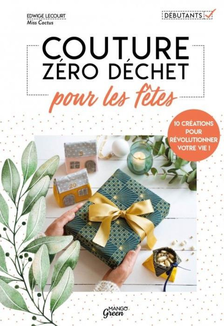 COUTURE ZERO DECHET POUR LES FETES. 10 CREATIONS POUR REVOLUTIONNER VOTRE VIE ! - LECOURT EDWIGE - MANGO