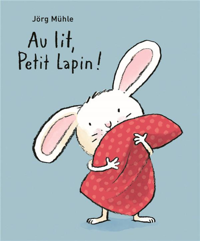 AU LIT, PETIT LAPIN! - MUHLE JORG - EDL