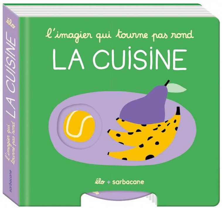 L'IMAGIER QUI TOURNE PAS ROND / LA CUISINE - ELO - SARBACANE