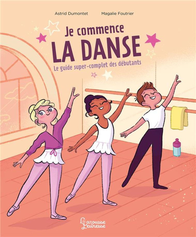 JE COMMENCE LA DANSE - LE GUIDE SUPER COMPLET DES DEBUTANTS - DUMONTET/FOUTRIER - LAROUSSE