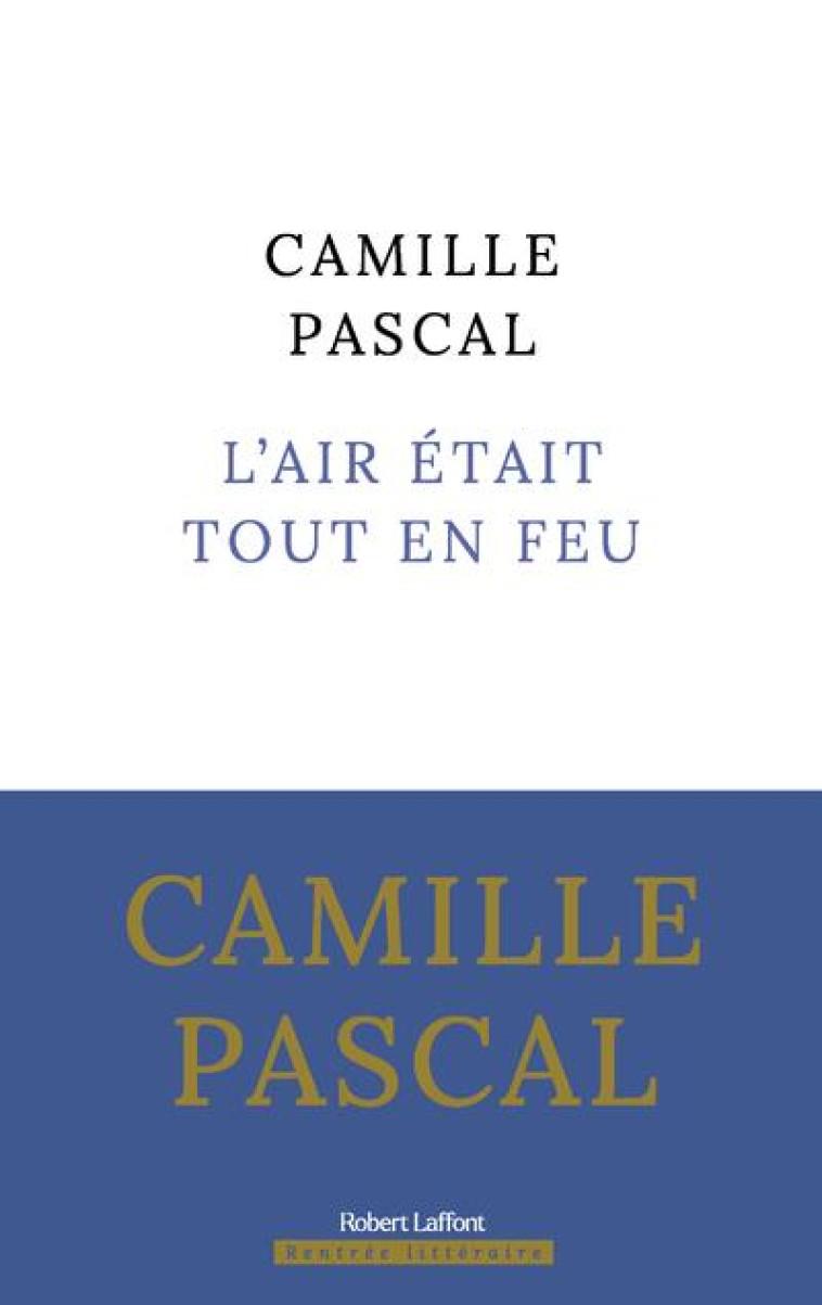 L'AIR ETAIT TOUT EN FEU - PASCAL CAMILLE - ROBERT LAFFONT